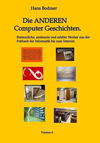 Die ANDEREN Computer 'Geschichten'.: Erstaunliche, amusante und erlebte 'Stories' aus der Frühzeit der Informatik bis zum Internet