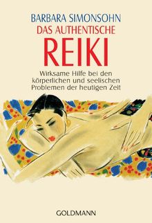 Das authentische Reiki: Wirksame Hilfe bei den körperlichen und seelischen Problemen der heutigen Zeit: Wirksame Hilfe gegen die körperlichen und seelischen Probleme der heutigen Zeit