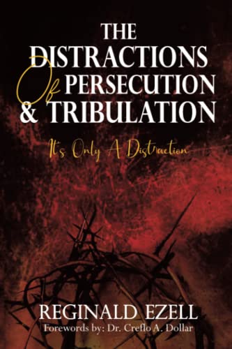 THE DISTRACTIONS OF PERSECUTION & TRIBULATION: It's Only a Distraction