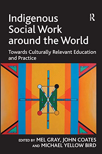 Indigenous Social Work around the World: Towards Culturally Relevant Education and Practice (Contemporary Social Work Studies)