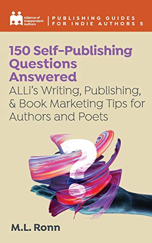 150 Self-Publishing Questions Answered: ALLi's Writing, Publishing, & Book Marketing Tips for Authors and Poets (Publishing Guides for Indie Authors, Band 5)