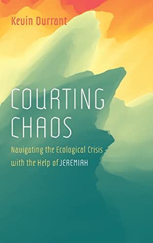 Courting Chaos: Navigating the Ecological Crisis with the Help of Jeremiah