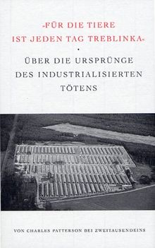 Für die Tiere ist jeden Tag Treblinka: Über die Ursprünge des industrialisierten Tötens