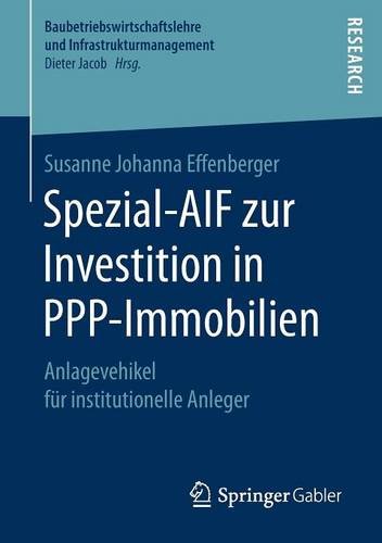 Spezial-AIF zur Investition in PPP-Immobilien: Anlagevehikel für institutionelle Anleger (Baubetriebswirtschaftslehre und Infrastrukturmanagement)