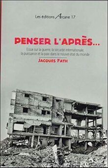 Penser l'après... : essai sur la guerre, la sécurité internationale, la puissance et la paix dans le nouvel état du monde