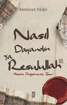 Nasil Dayandin Ya Rasulullah: Hayatini Degistirecek Siyer