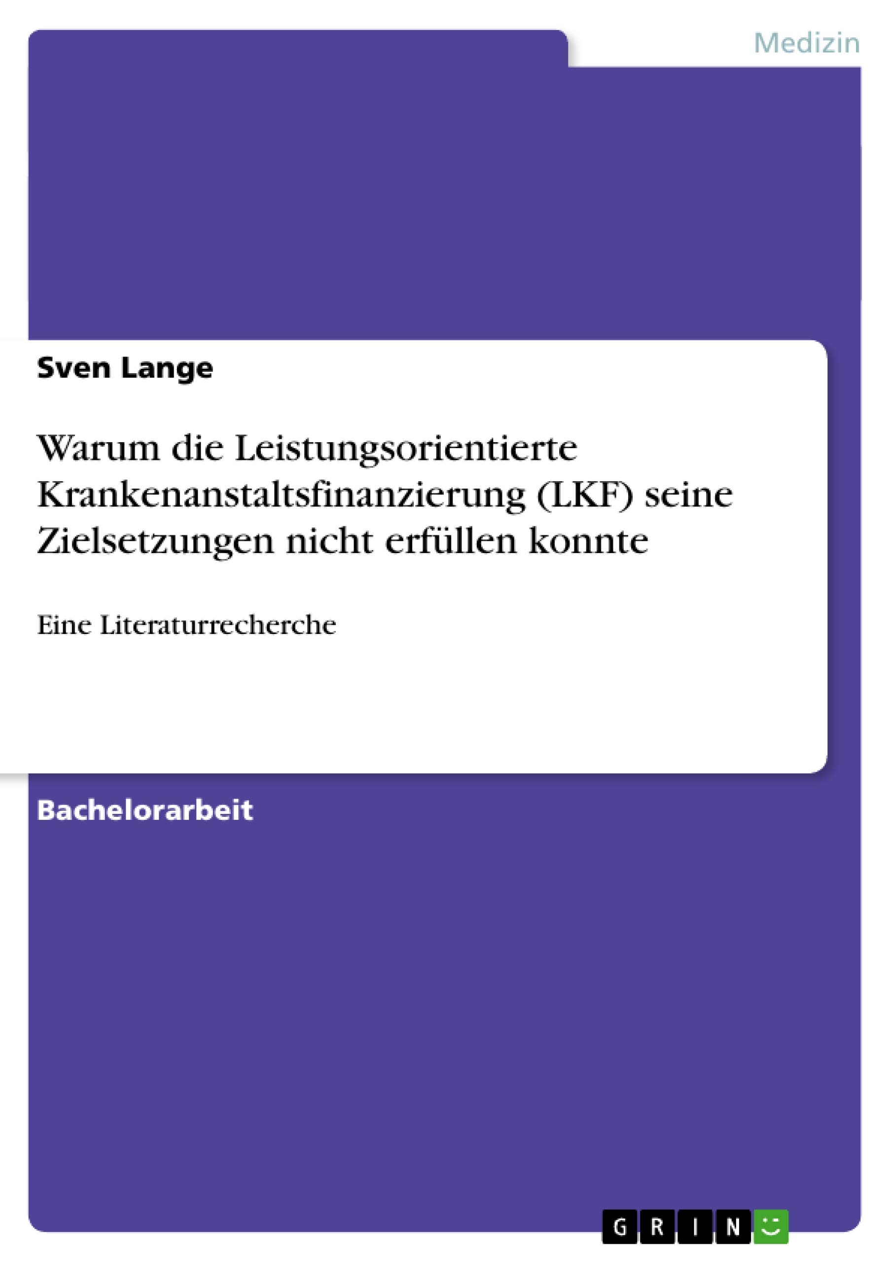 Warum die Leistungsorientierte Krankenanstaltsfinanzierung (LKF) seine Zielsetzungen nicht erfüllen konnte: Eine Literaturrecherche