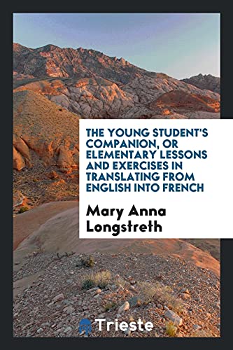The Young Student's Companion, or Elementary Lessons and Exercises in Translating from English into French
