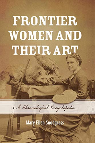 Frontier Women and Their Art: A Chronological Encyclopedia