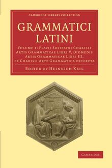 Grammatici Latini 8 Volume Paperback Set: Grammatici Latini: Volume 1: Flavii Sosipatri Charisii Artis Grammaticae Libri V, Diomedis Artis Grammaticae ... (Cambridge Library Collection - Linguistics)