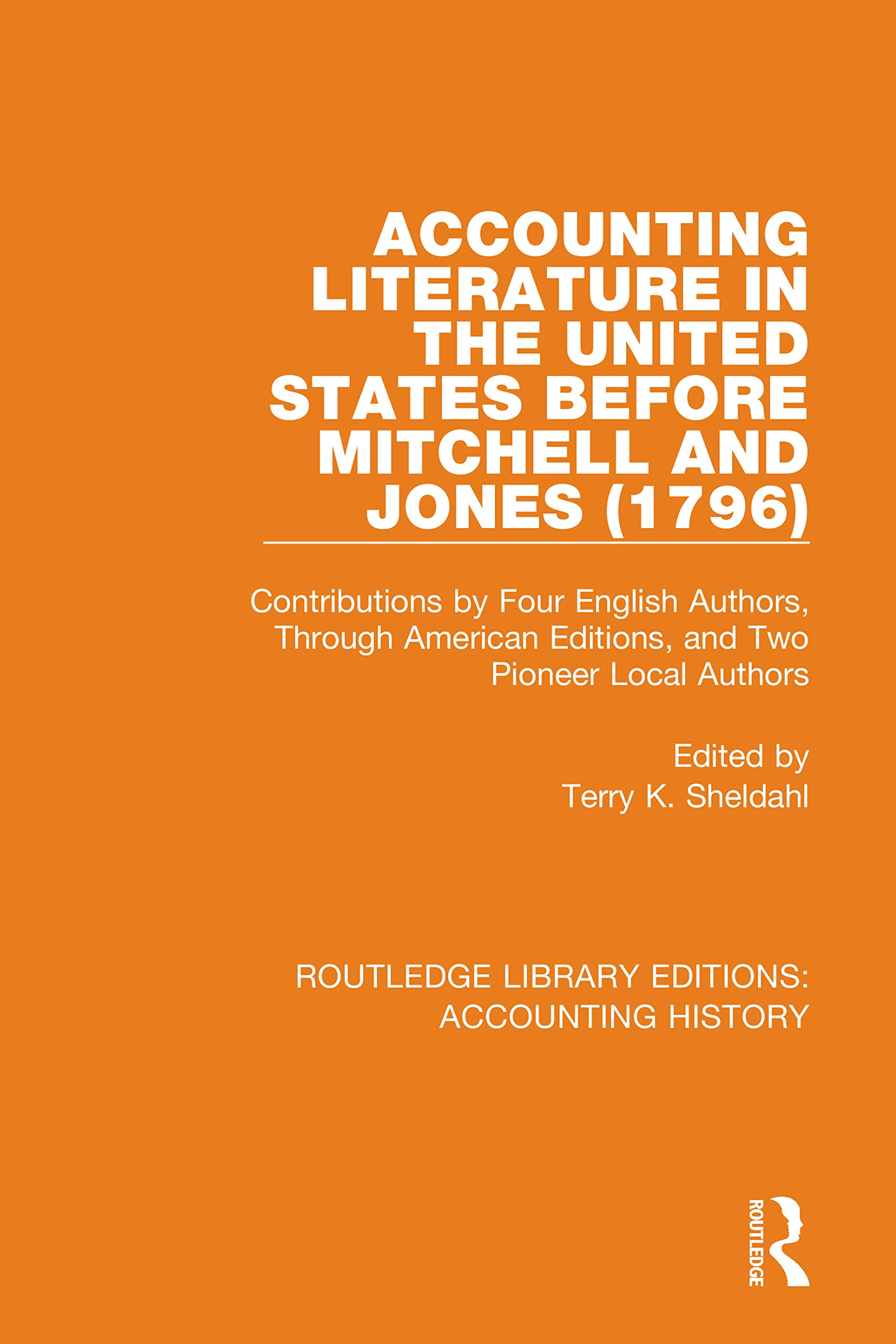 Accounting Literature in the United States Before Mitchell and Jones (1796): Contributions by Four English Authors, Through American Editions, and Two ... Library Editions: Accounting History, Band 4)