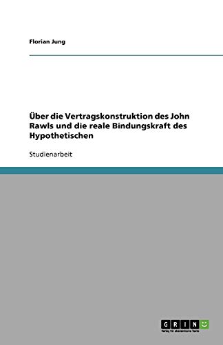 Über die Vertragskonstruktion des John Rawls und die reale Bindungskraft des Hypothetischen