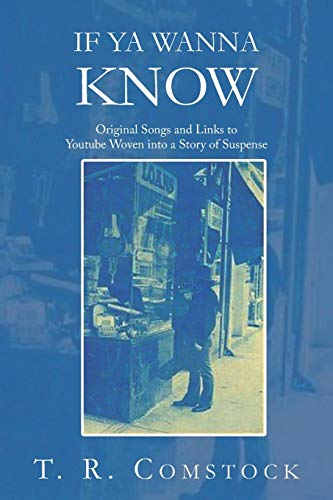 If Ya Wanna Know: Original Songs and Links to Youtube Woven into a Story of Suspense