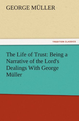 The Life of Trust: Being a Narrative of the Lord's Dealings With George Müller (TREDITION CLASSICS)