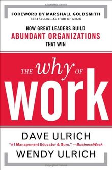 The Why of Work: How Great Leaders Build Abundant Organizations That Win