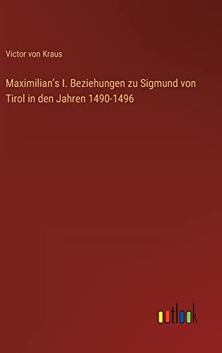 Maximilian's I. Beziehungen zu Sigmund von Tirol in den Jahren 1490-1496