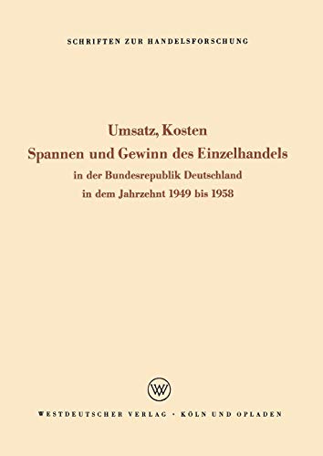 Umsatz, Kosten, Spannen und Gewinn des Einzelhandels: In Der Bundesrepublik Deutschland In Dem Jahrzehnt 1949 Bis 1958 (Schriften Zur ... (Schriften zur Handelsforschung, 22, Band 22)