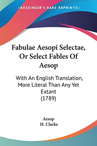 Fabulae Aesopi Selectae, Or Select Fables Of Aesop: With An English Translation, More Literal Than Any Yet Extant (1789)
