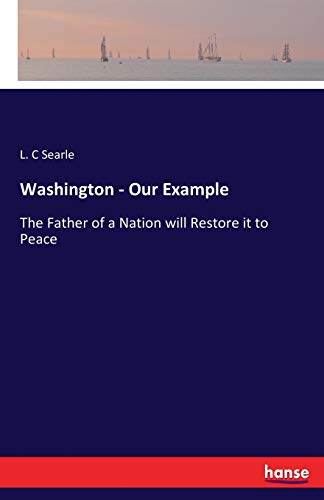 Washington - Our Example: The Father of a Nation will Restore it to Peace