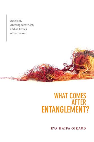 Giraud, Eva Haifa What Comes After Entanglement?, Activism, Anthropocentrism, And An Ethics Of Exclusion (Cultural Politics)