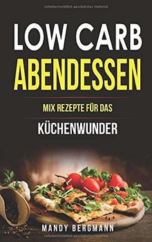 Low Carb Abendessen: MIX REZEPTE für das Küchenwunder