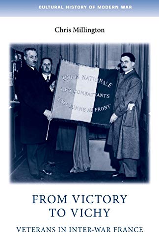 From victory to Vichy: Veterans in inter-war France (Cultural History of Modern War)