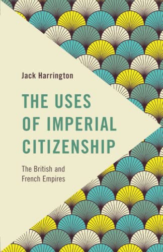 The Uses of Imperial Citizenship: The British and French Empires (Frontiers of the Political: Doing International Politics)