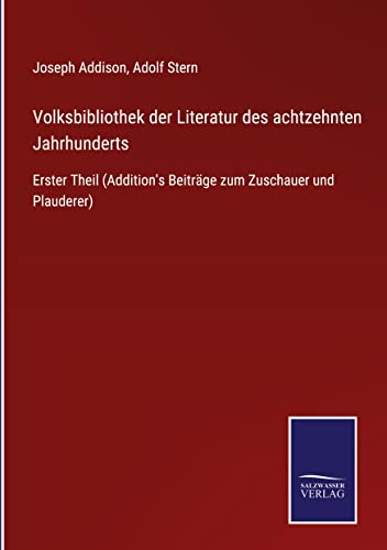 Volksbibliothek der Literatur des achtzehnten Jahrhunderts: Erster Theil (Addition's Beiträge zum Zuschauer und Plauderer)