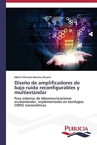 Diseño de amplificadores de bajo ruido reconfigurables y multiestándar: Para sistemas de telecomunicaciones multiestándar, implementados en tecnlogías CMOS nanométricas