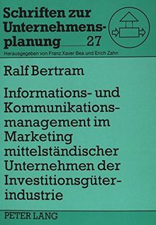 Informations- und Kommunikationsmanagement im Marketing mittelständischer Unternehmen der Investitionsgüterindustrie: Eine empirische Untersuchung (Schriften zur Unternehmensplanung)