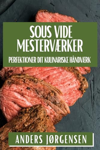 Sous Vide Mesterværker: Perfektioner Dit Kulinariske Håndværk