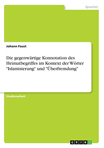 Die gegenwärtige Konnotation des Heimatbegriffes im Kontext der Wörter Islamisierung und Überfremdung