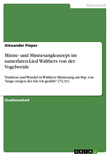 Minne- und Minnesangkonzept im sumerlaten-Lied Walthers von der Vogelweide: Tradition und Wandel in Walthers Minnesang am Bsp. von lange swîgen des hât ich gedâht (72,31)