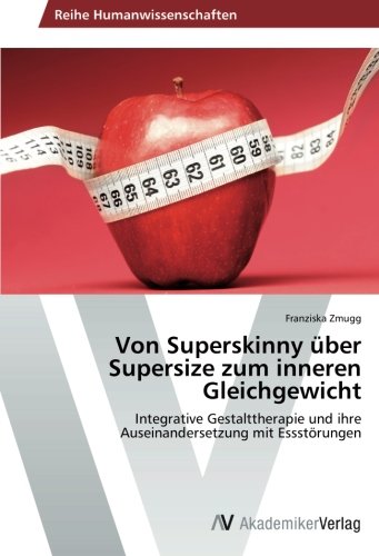 Von Superskinny über Supersize zum inneren Gleichgewicht: Integrative Gestalttherapie und ihre Auseinandersetzung mit Essstörungen