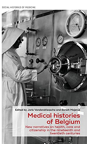 Medical histories of Belgium: New narratives on health, care and citizenship in the nineteenth and twentieth centuries (Social Histories of Medicine, 41)