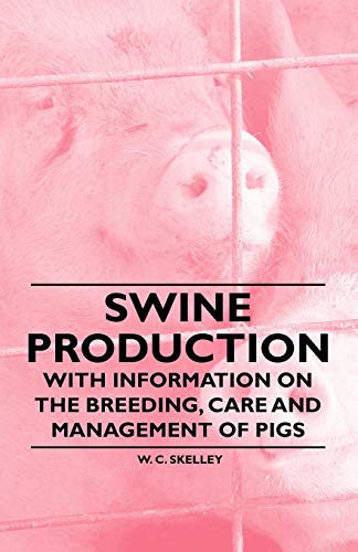 Swine Production - With Information on the Breeding, Care and Management of Pigs