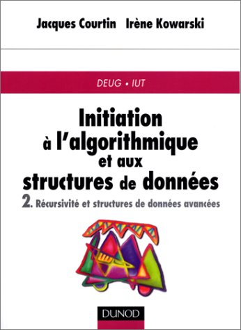 Initiation A L'algorithmique Et Aux Structures De Donnees. Tome 2, Récursivité Et Structures De Données Avancées (sciences Sup)