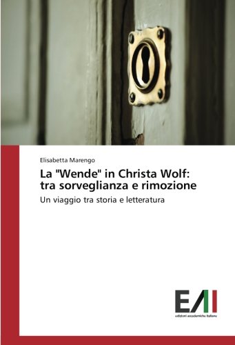 La Wende in Christa Wolf: tra sorveglianza e rimozione: Un viaggio tra storia e letteratura