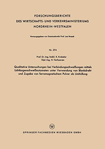 Qualitative Untersuchungen bei Verbindungsschweißungen mittels Lichtbogenschweißautomaten unter Verwendung von Blankdraht und Zugabe von ... Nordrhein-Westfalen, 274, Band 274)