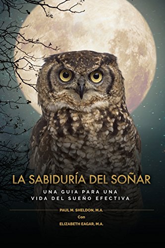 LA SABIDURÍA DEL SOÑAR: UNA GUIA PARA UNA VIDA DEL SUEÑO EFECTIVA (Dreamosophy Approach)