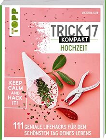 Trick 17 kompakt - Hochzeit. Perfekt für die gestresste Braut oder den aufgeregten Bräutigam: 111 Hacks für den schönsten Tag deines Lebens. Vom Junggesellinnenabschied über die Hochzeitsfeier bis zu den Flitterwochen, von Regenwetter über Laufmasche bis 
