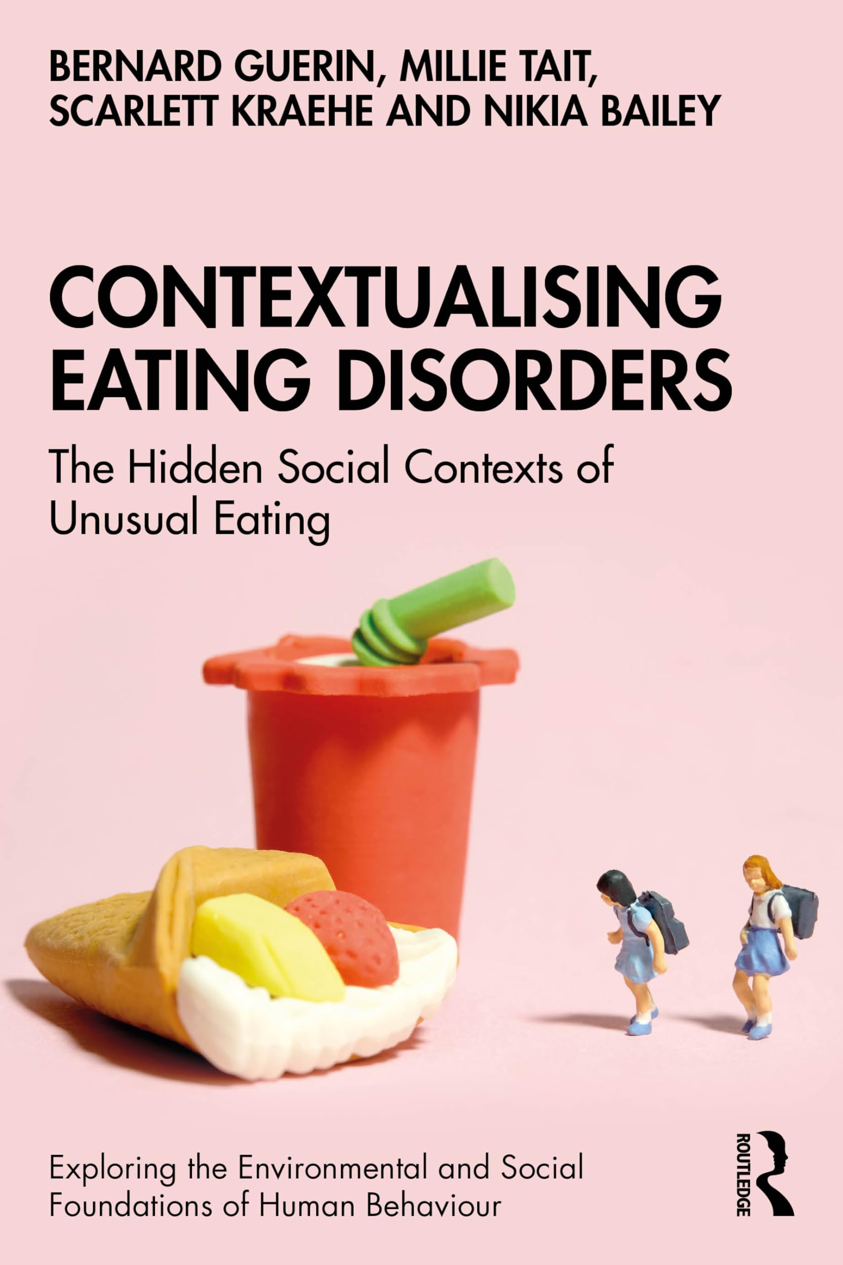 Contextualising Eating Disorders: The Hidden Social Contexts of Unusual Eating (Exploring the Environmental and Social Foundations of Human Behaviour)