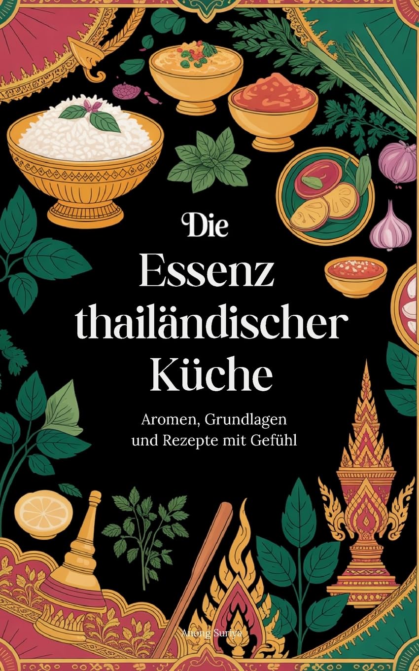 Die Essenz thailändischer Küche: Aromen, Grundlagen und Rezepte mit Gefühl