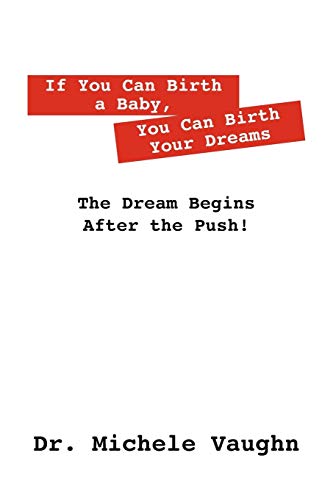 If You Can Birth a Baby, You Can Birth Your Dreams: The Dream Begins After the Push!