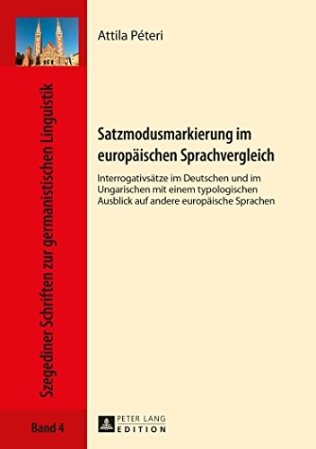 Satzmodusmarkierung im europäischen Sprachvergleich: Interrogativsätze im Deutschen und im Ungarischen mit einem typologischen Ausblick auf andere ... Schriften zur germanistischen Linguistik)