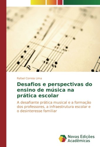 Desafios e perspectivas do ensino de música na prática escolar: A desafiante prática musical e a formação dos professores, a infraestrutura escolar e o desinteresse familiar