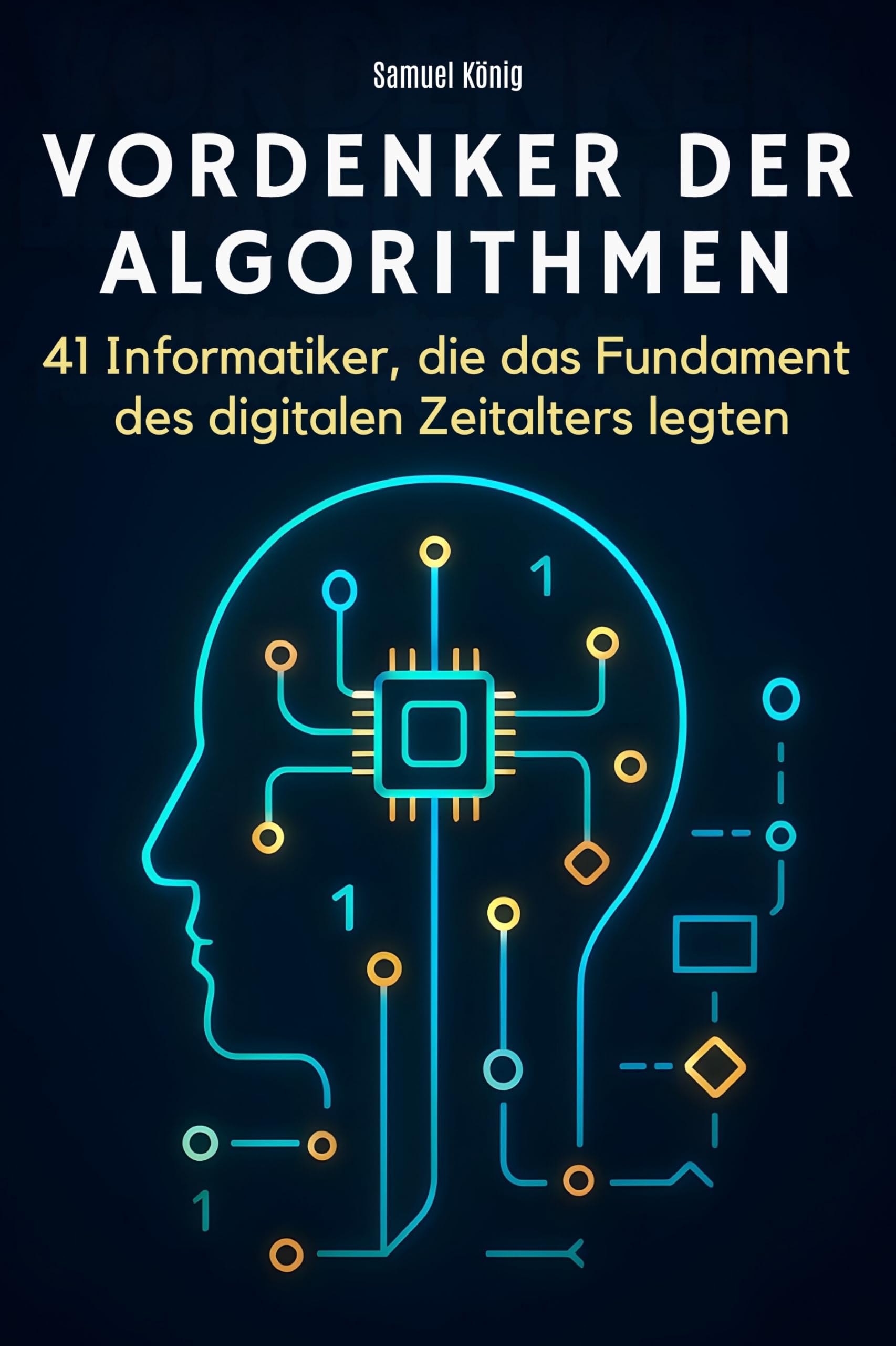 Vordenker der Algorithmen: 41 Informatiker, die das Fundament des digitalen Zeitalters legten