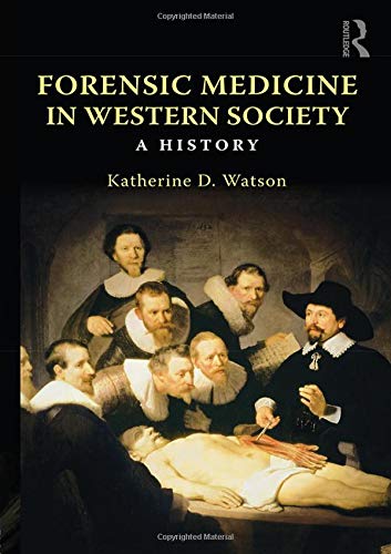 Watson, Katherine D. (Oxford Brookes University, Uk) Forensic Medicine In Western Society, A History