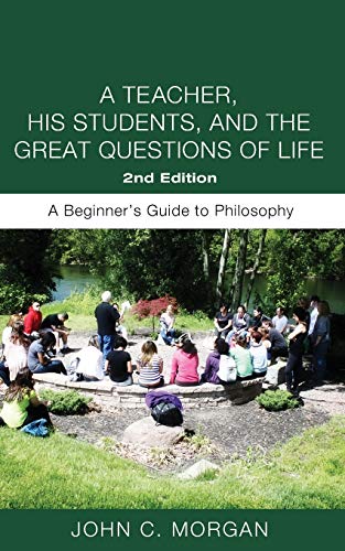 A Teacher, His Students, and the Great Questions of Life, Second Edition: A Beginner's Guide to Philosophy