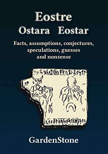Eostre Ostara Eostar: Facts, assumptions, conjectures, speculations, guesses and nonsense